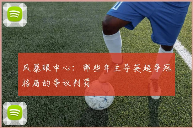 风暴眼中心：那些年主导英超争冠格局的争议判罚