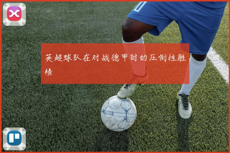 英超球队在对战德甲时的压倒性胜绩