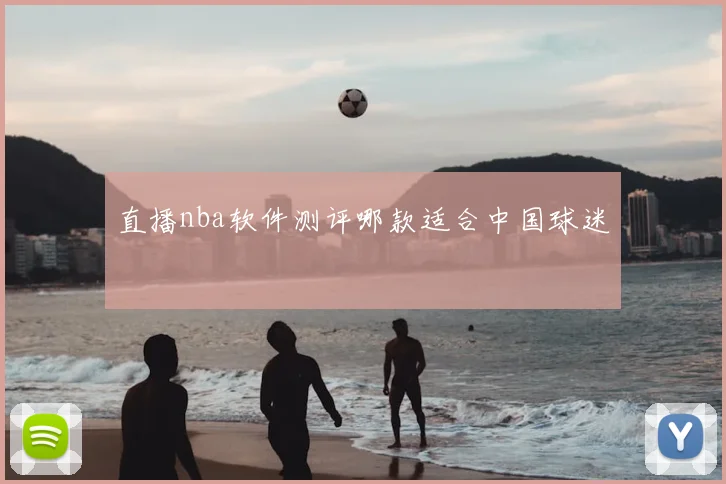 直播nba软件测评哪款适合中国球迷